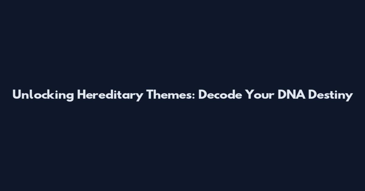 Unlocking Hereditary Themes: Decode Your DNA Destiny