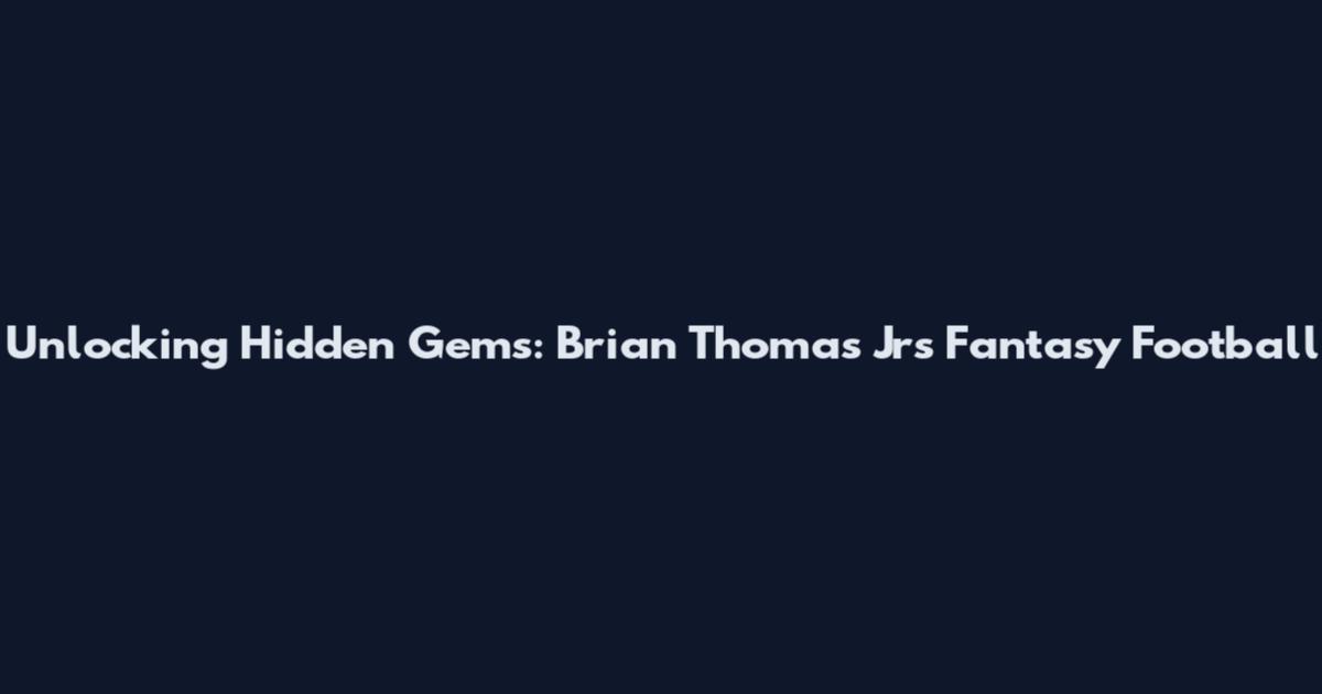 Unlocking Hidden Gems: Brian Thomas Jr's Fantasy Football