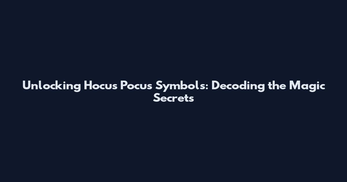 Unlocking Hocus Pocus Symbols: Decoding the Magic Secrets