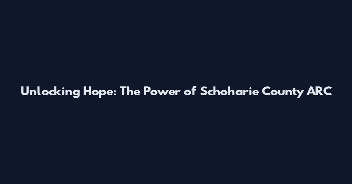 Unlocking Hope: The Power of Schoharie County ARC