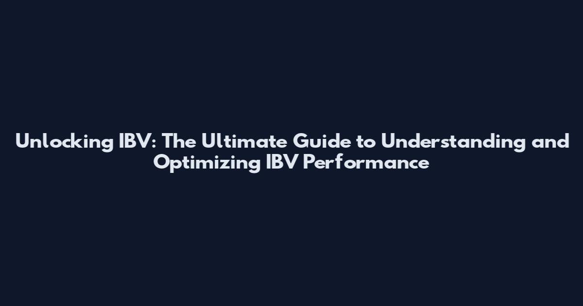 Unlocking IBV: The Ultimate Guide to Understanding and Optimizing IBV Performance