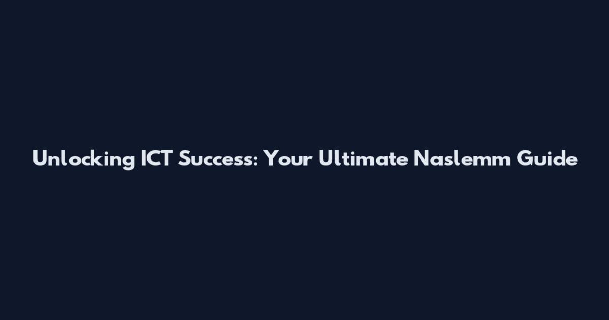 Unlocking ICT Success: Your Ultimate Naslemm Guide
