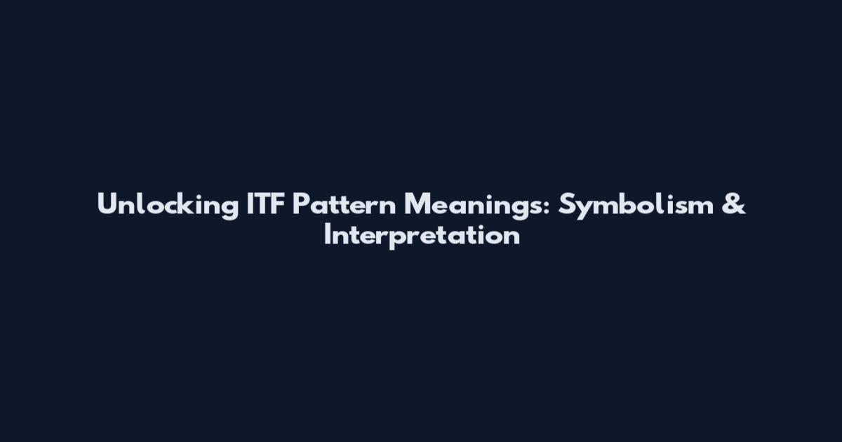 Unlocking ITF Pattern Meanings: Symbolism & Interpretation