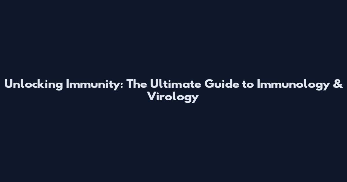 Unlocking Immunity: The Ultimate Guide to Immunology & Virology