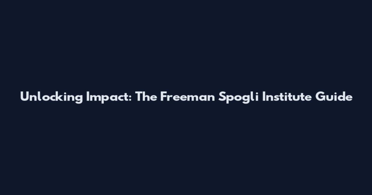 Unlocking Impact: The Freeman Spogli Institute Guide