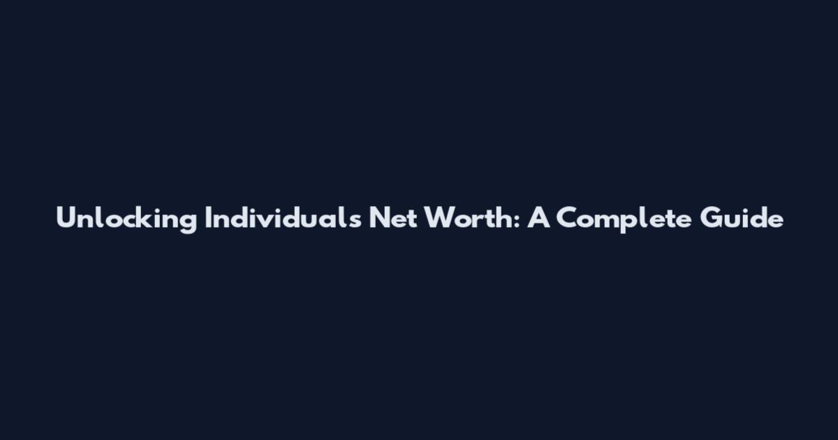 Unlocking Individual's Net Worth: A Complete Guide