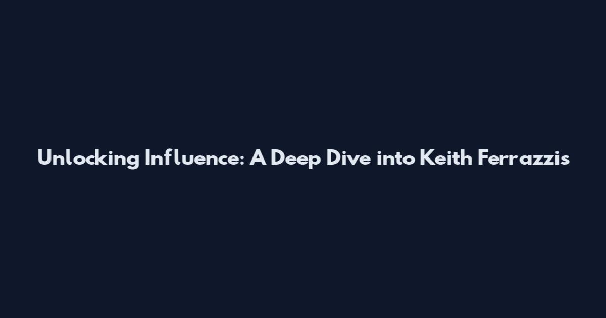 Unlocking Influence: A Deep Dive into Keith Ferrazzi's