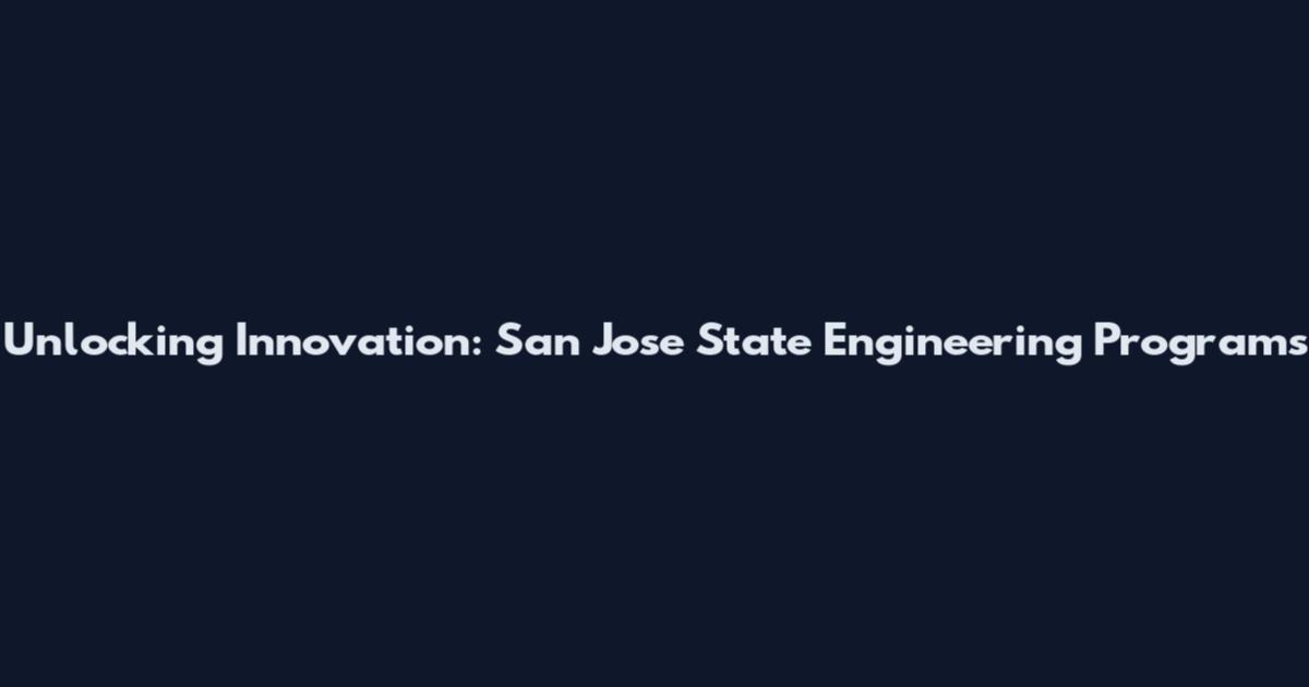Unlocking Innovation: San Jose State Engineering Programs