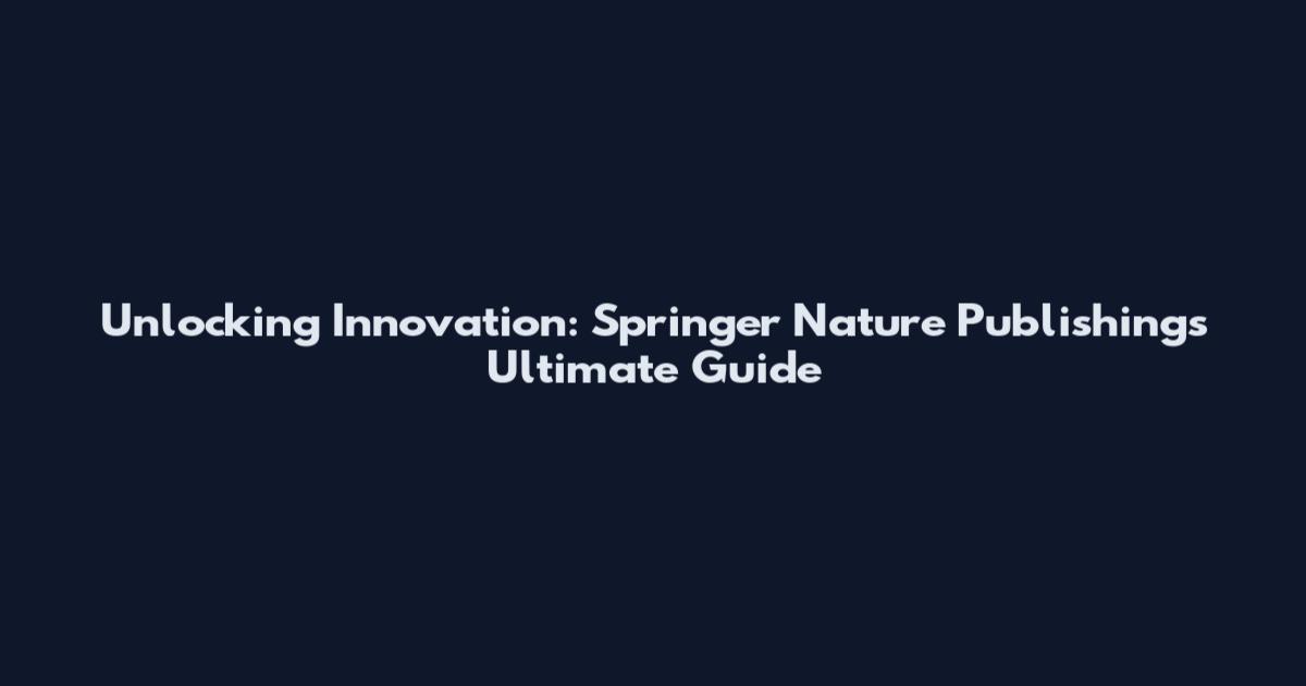 Unlocking Innovation: Springer Nature Publishing's Ultimate Guide