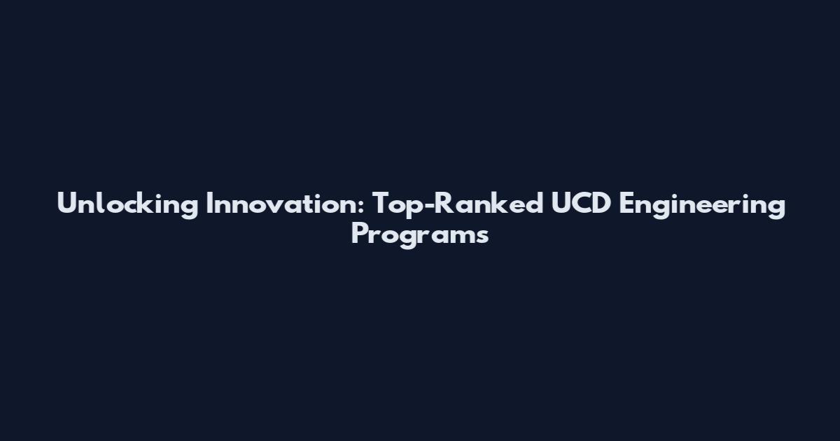 Unlocking Innovation: Top-Ranked UCD Engineering Programs
