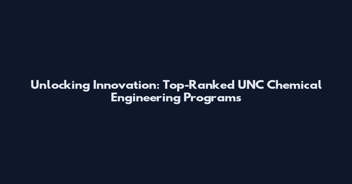 Unlocking Innovation: Top-Ranked UNC Chemical Engineering Programs