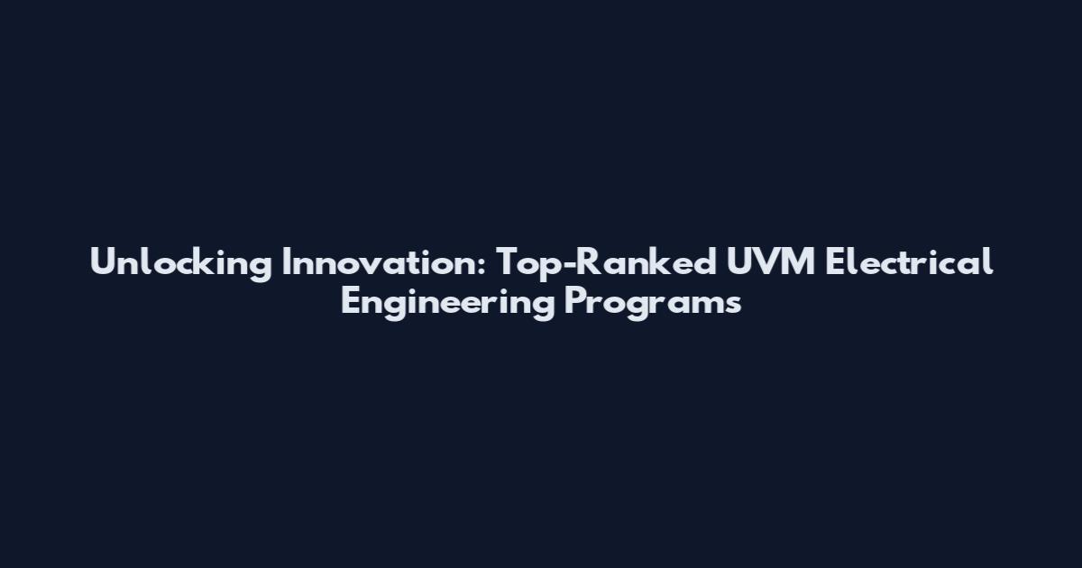 Unlocking Innovation: Top-Ranked UVM Electrical Engineering Programs