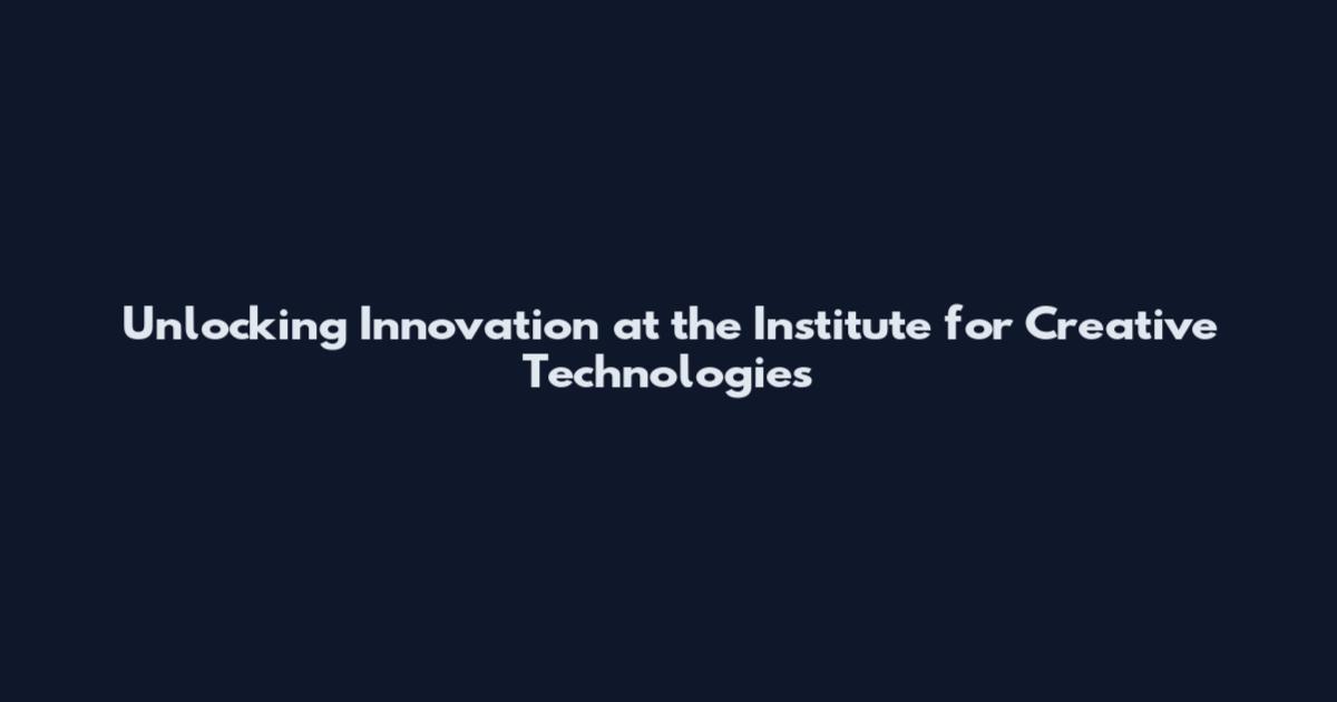 Unlocking Innovation at the Institute for Creative Technologies