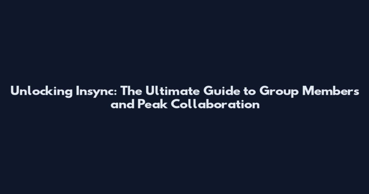 Unlocking Insync: The Ultimate Guide to Group Members and Peak Collaboration