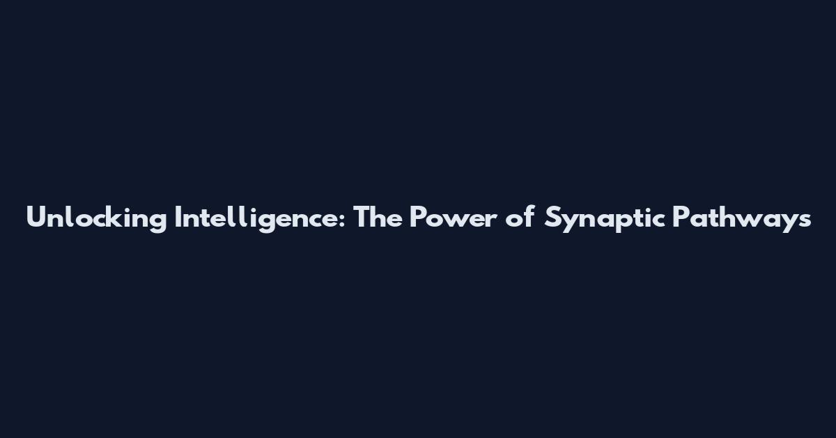 Unlocking Intelligence: The Power of Synaptic Pathways
