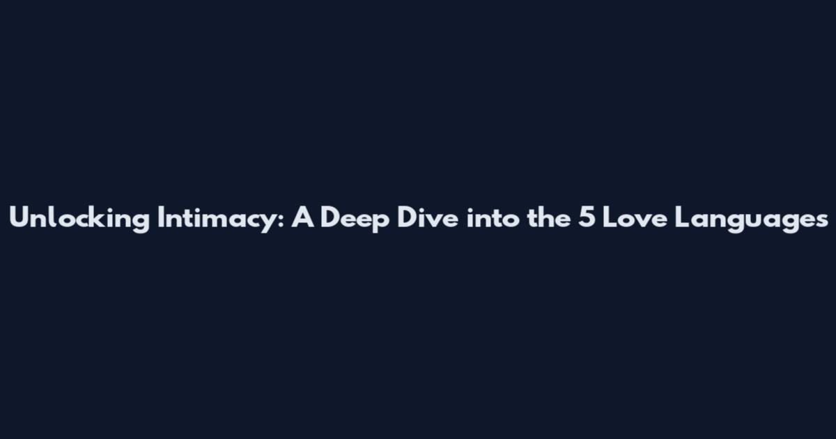 Unlocking Intimacy: A Deep Dive into the 5 Love Languages