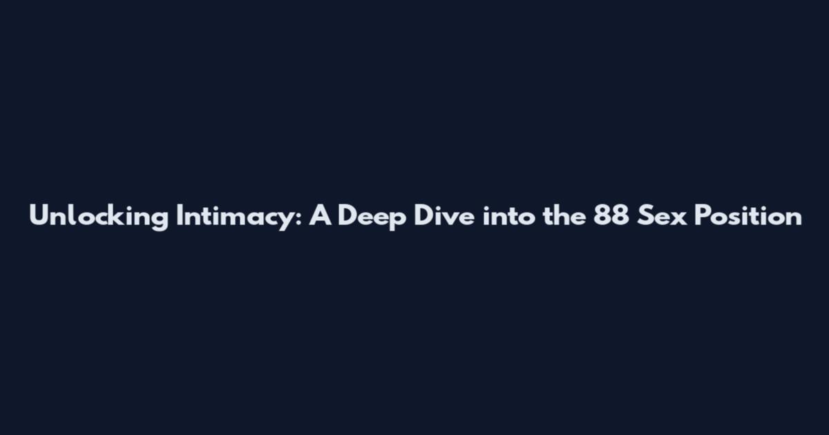 Unlocking Intimacy: A Deep Dive into the 88 Sex Position