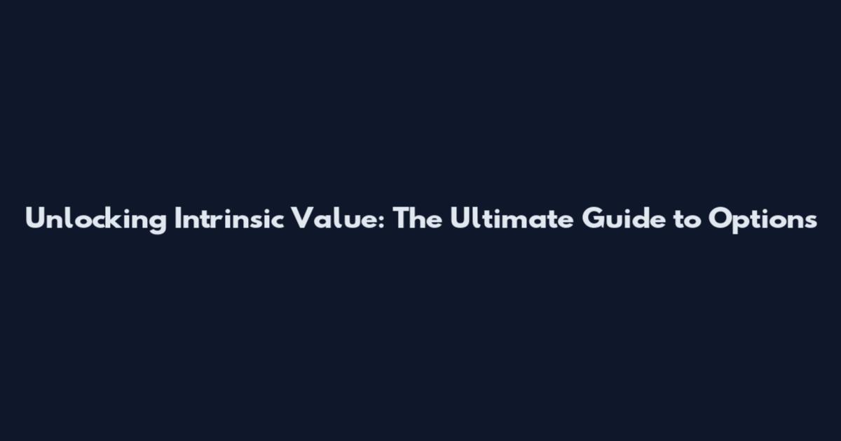 Unlocking Intrinsic Value: The Ultimate Guide to Options