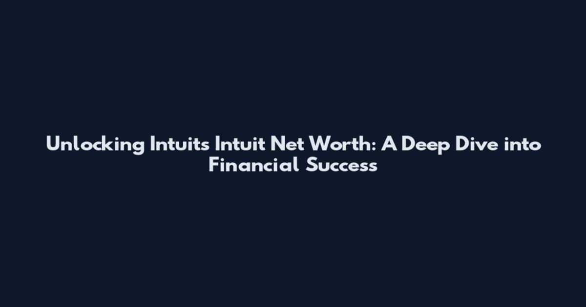Unlocking Intuit's Intuit Net Worth: A Deep Dive into Financial Success