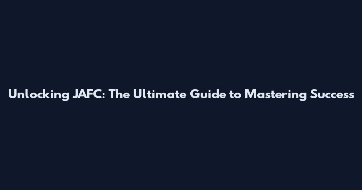 Unlocking JAFC: The Ultimate Guide to Mastering Success