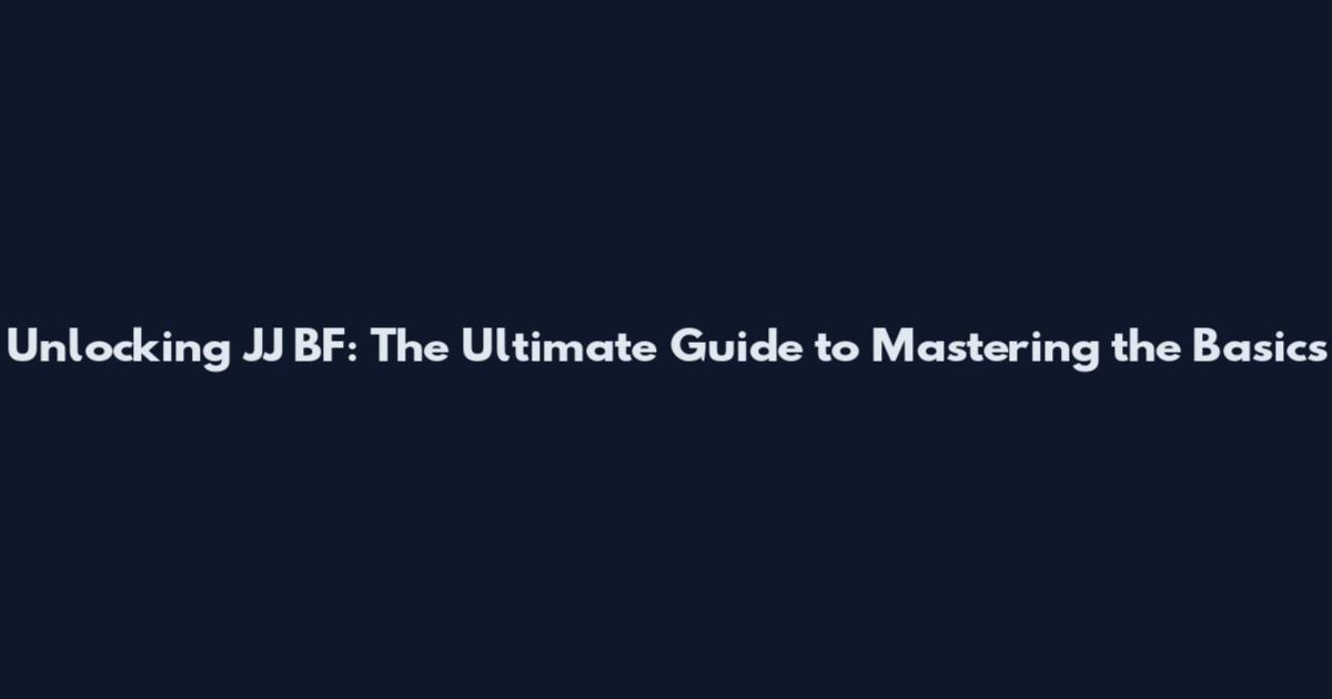 Unlocking JJ BF: The Ultimate Guide to Mastering the Basics