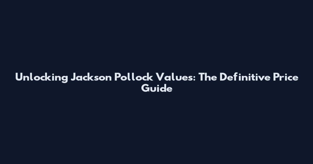 Unlocking Jackson Pollock Values: The Definitive Price Guide