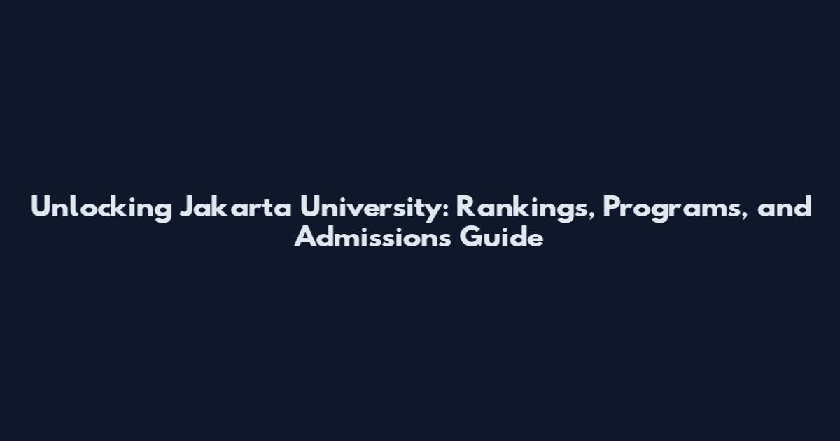Unlocking Jakarta University: Rankings, Programs, and Admissions Guide