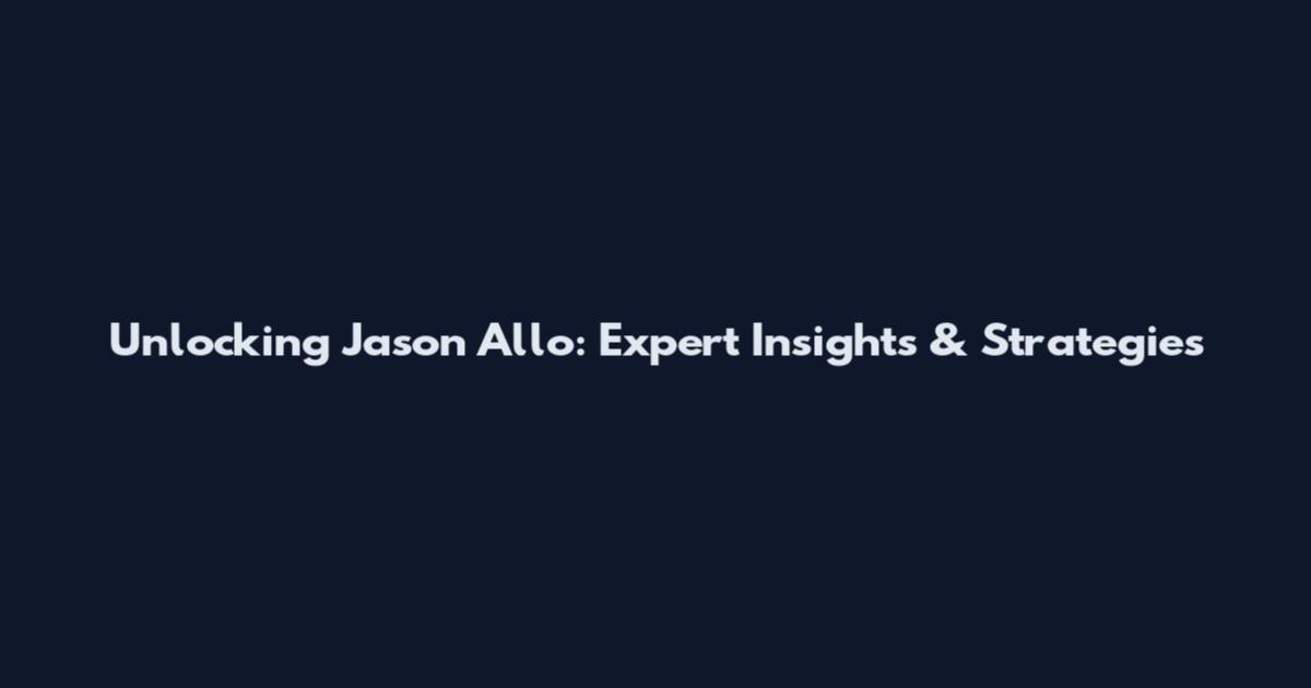Unlocking Jason Allo: Expert Insights & Strategies