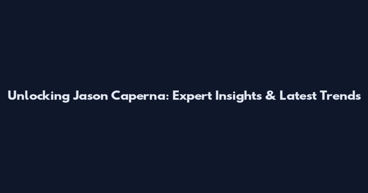 Unlocking Jason Caperna: Expert Insights & Latest Trends