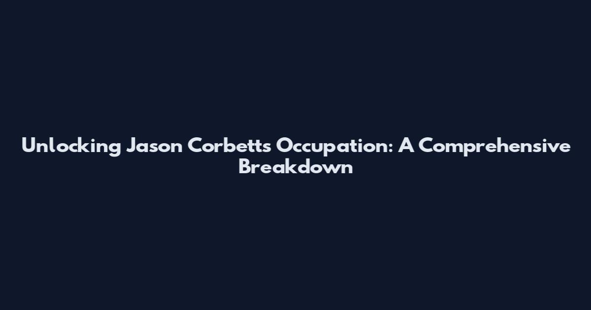 Unlocking Jason Corbett's Occupation: A Comprehensive Breakdown
