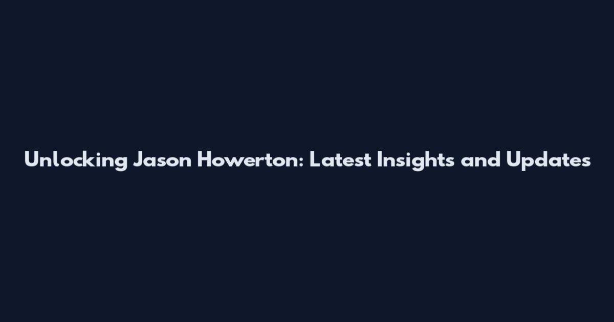 Unlocking Jason Howerton: Latest Insights and Updates