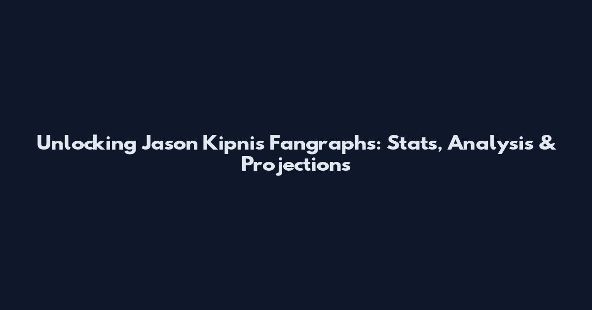 Unlocking Jason Kipnis Fangraphs: Stats, Analysis & Projections