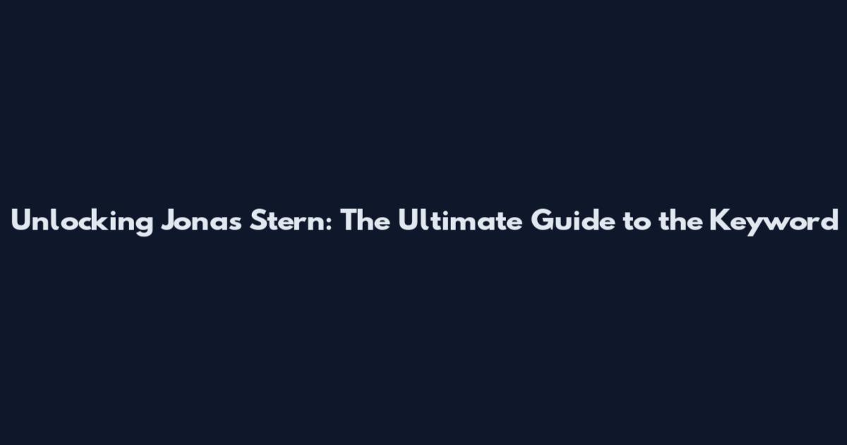 Unlocking Jonas Stern: The Ultimate Guide to the Keyword