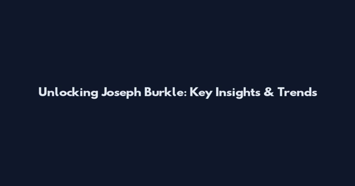 Unlocking Joseph Burkle: Key Insights & Trends