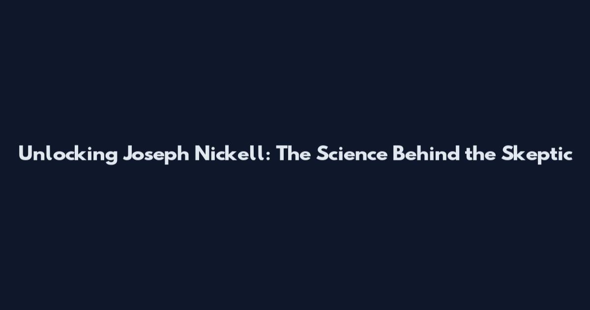 Unlocking Joseph Nickell: The Science Behind the Skeptic