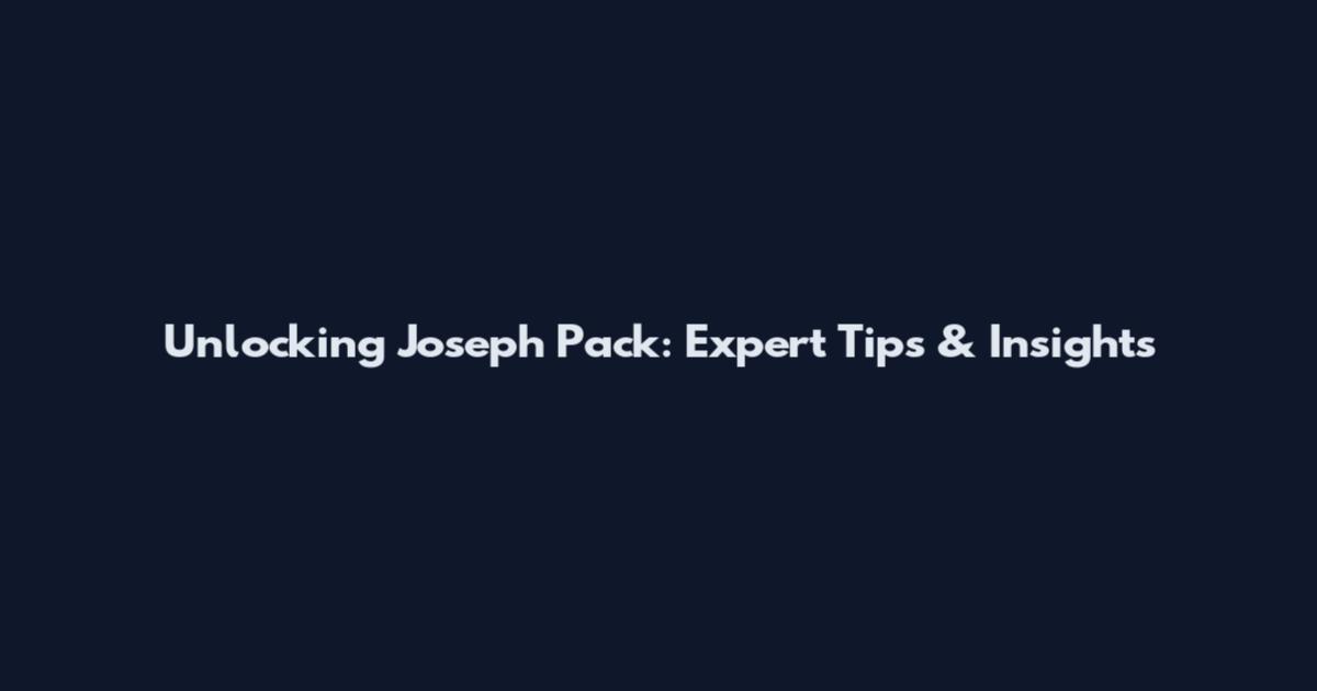 Unlocking Joseph Pack: Expert Tips & Insights