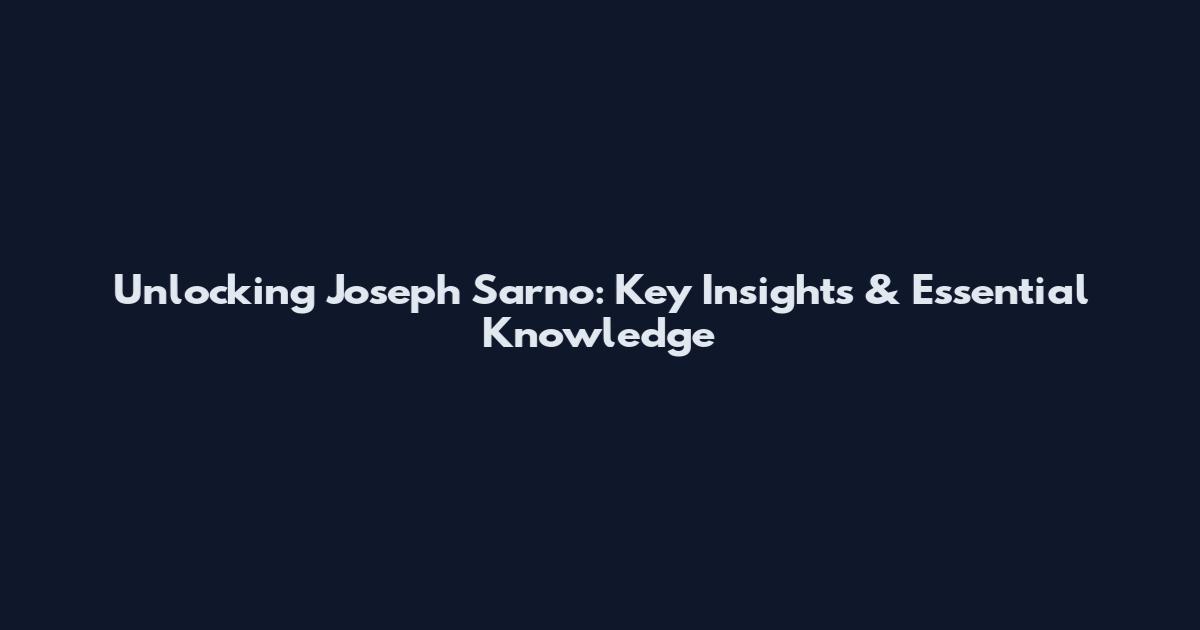 Unlocking Joseph Sarno: Key Insights & Essential Knowledge