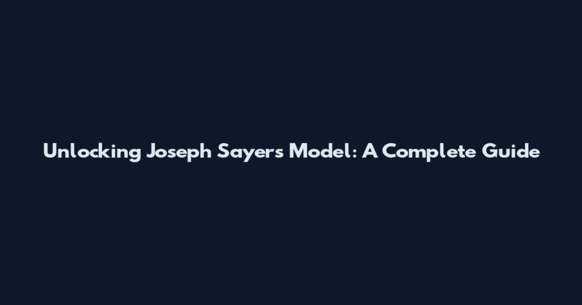 Unlocking Joseph Sayers Model: A Complete Guide