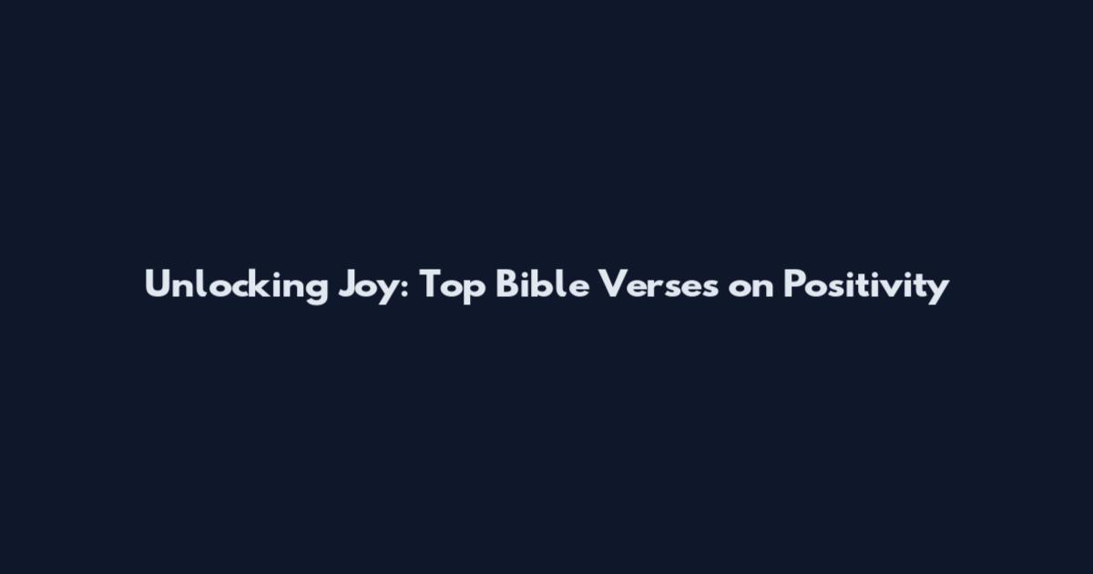 Unlocking Joy: Top Bible Verses on Positivity