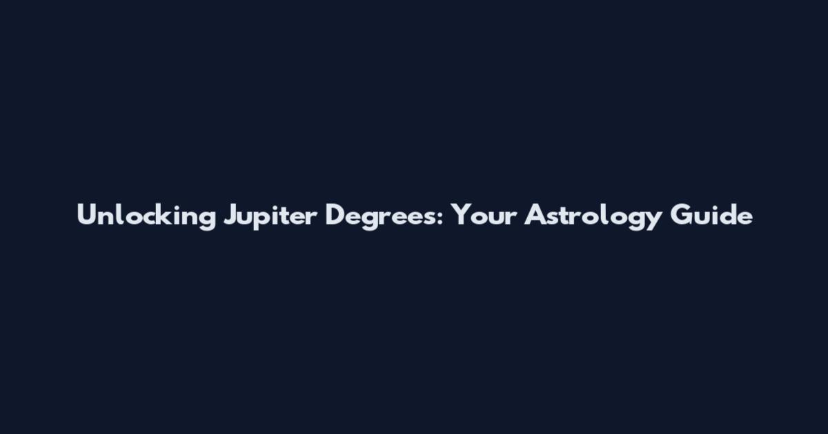Unlocking Jupiter Degrees: Your Astrology Guide