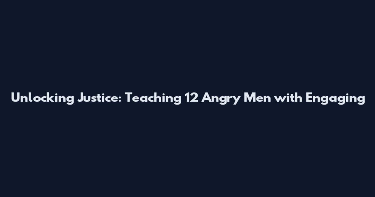 Unlocking Justice: Teaching "12 Angry Men" with Engaging