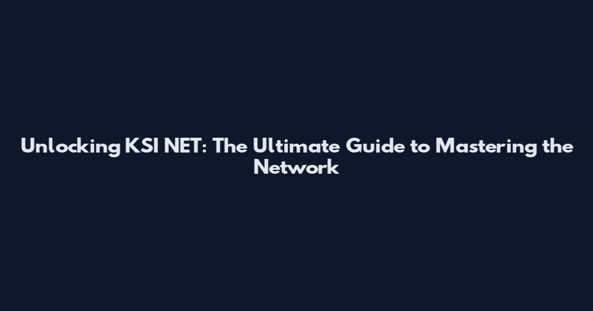 Unlocking KSI NET: The Ultimate Guide to Mastering the Network