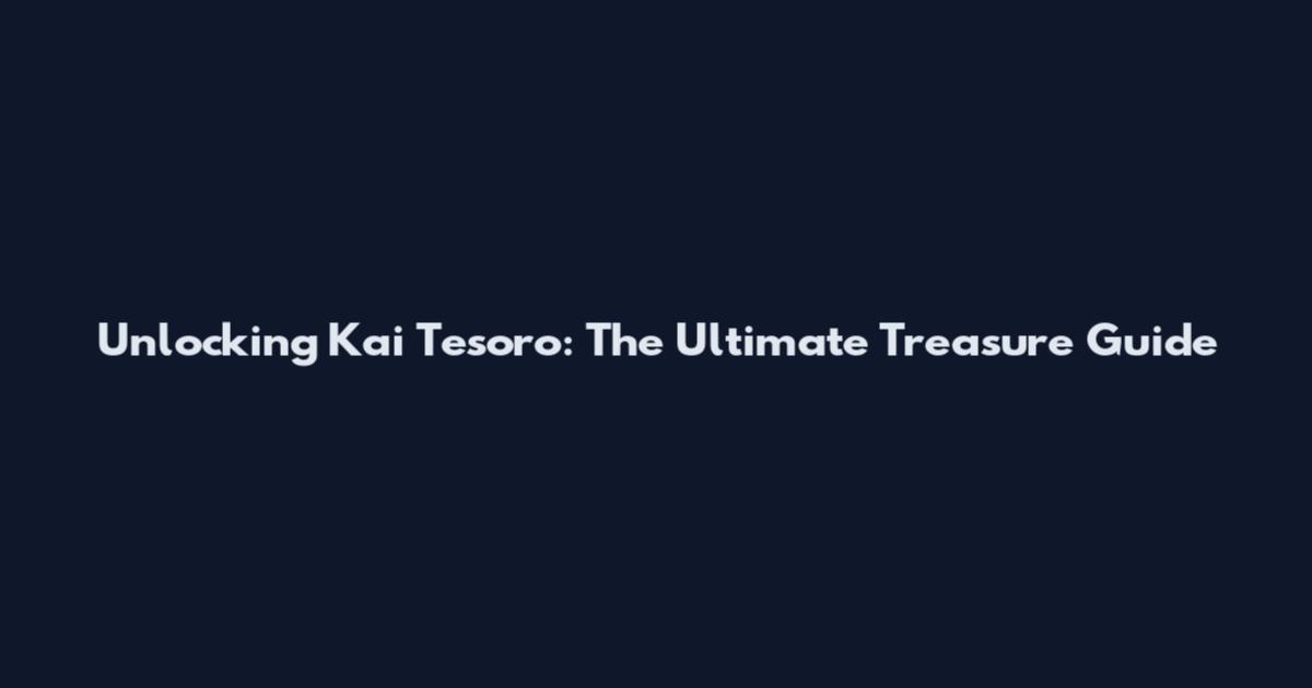 Unlocking Kai Tesoro: The Ultimate Treasure Guide
