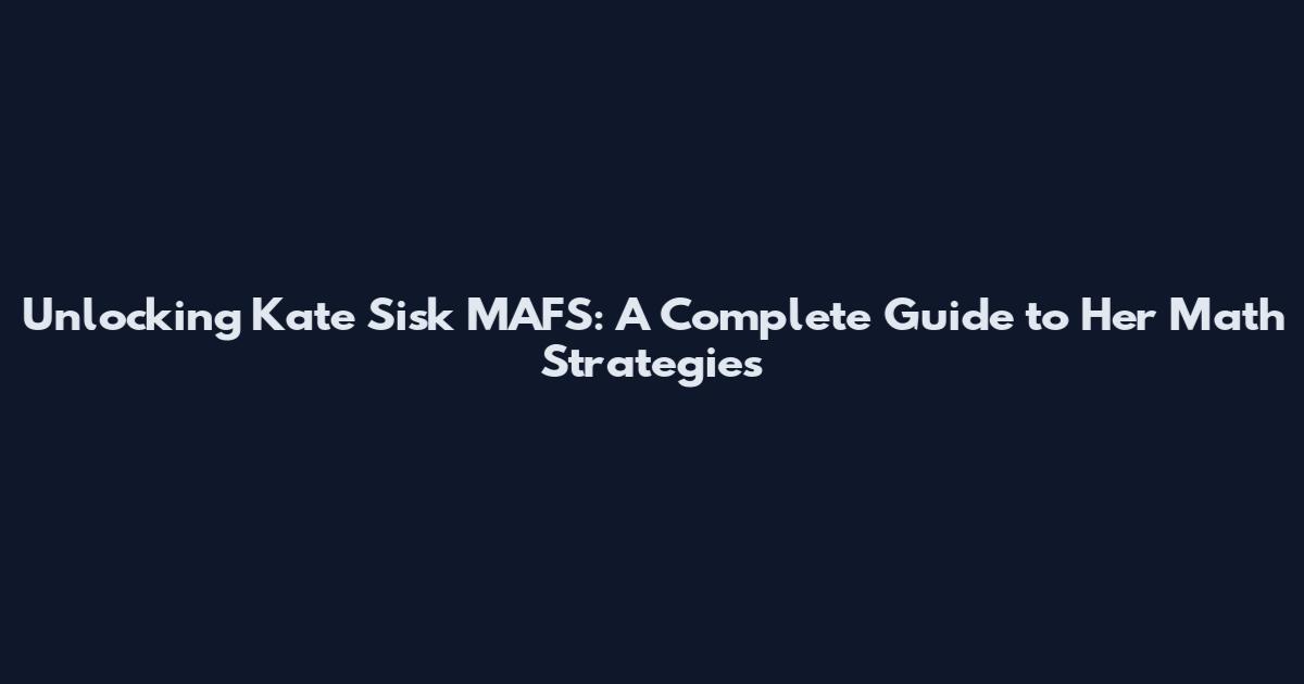 Unlocking Kate Sisk MAFS: A Complete Guide to Her Math Strategies