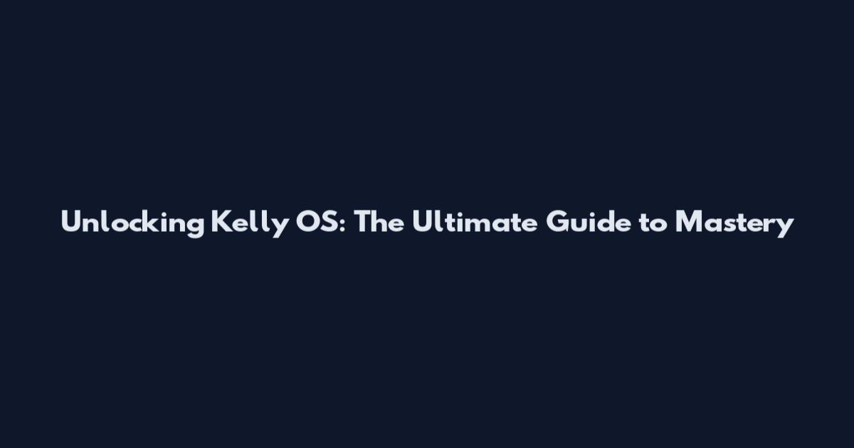 Unlocking Kelly OS: The Ultimate Guide to Mastery