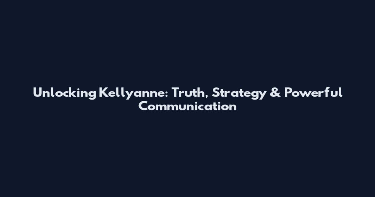 Unlocking Kellyanne: Truth, Strategy & Powerful Communication
