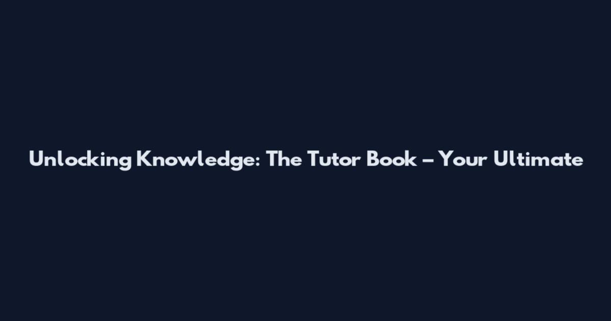 Unlocking Knowledge: The Tutor Book – Your Ultimate