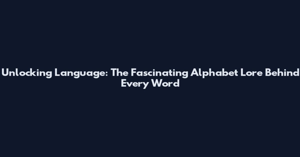 Unlocking Language: The Fascinating Alphabet Lore Behind Every Word