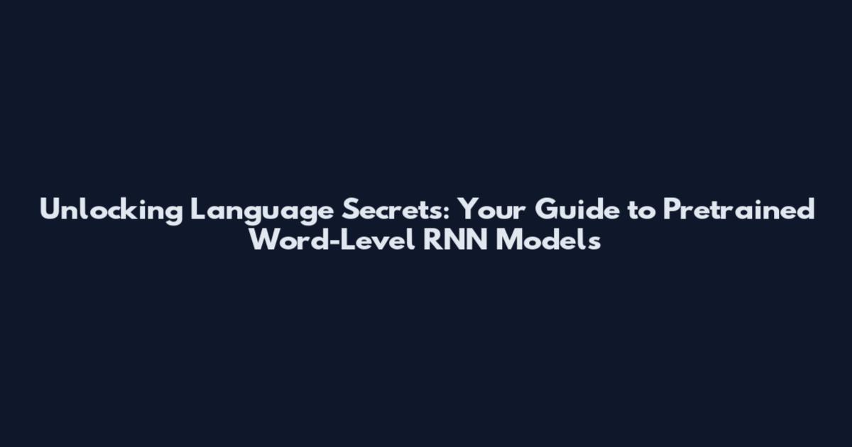 Unlocking Language Secrets: Your Guide to Pretrained Word-Level RNN Models