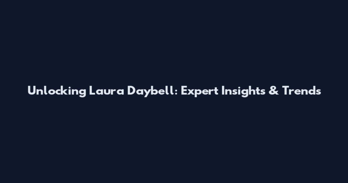 Unlocking Laura Daybell: Expert Insights & Trends